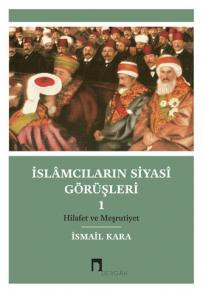 İslâmcıların Siyasî Görüşleri 1: Hilafet ve Meşrutiyet